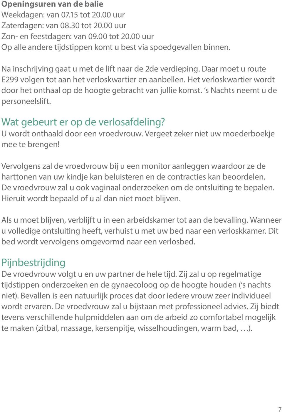 Daar moet u route E299 volgen tot aan het verloskwartier en aanbellen. Het verloskwartier wordt door het onthaal op de hoogte gebracht van jullie komst. s Nachts neemt u de personeelslift.