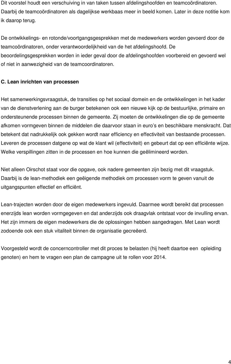 De ontwikkelings- en rotonde/voortgangsgesprekken met de medewerkers worden gevoerd door de teamcoördinatoren, onder verantwoordelijkheid van de het afdelingshoofd.