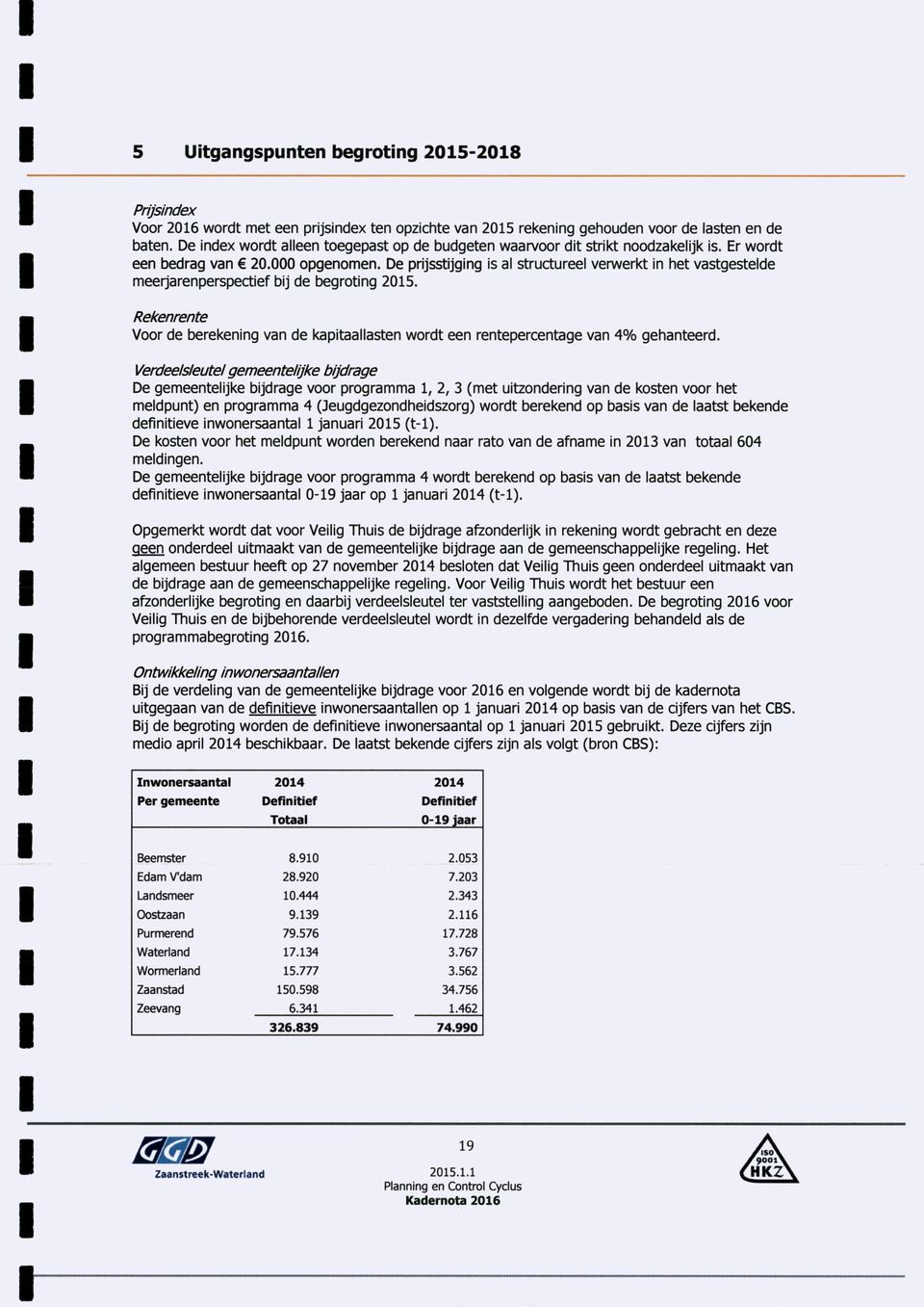 De prijsstijging is al structureel verwerkt in het vastgestelde meerjarenperspectief bij de begroting 2015.