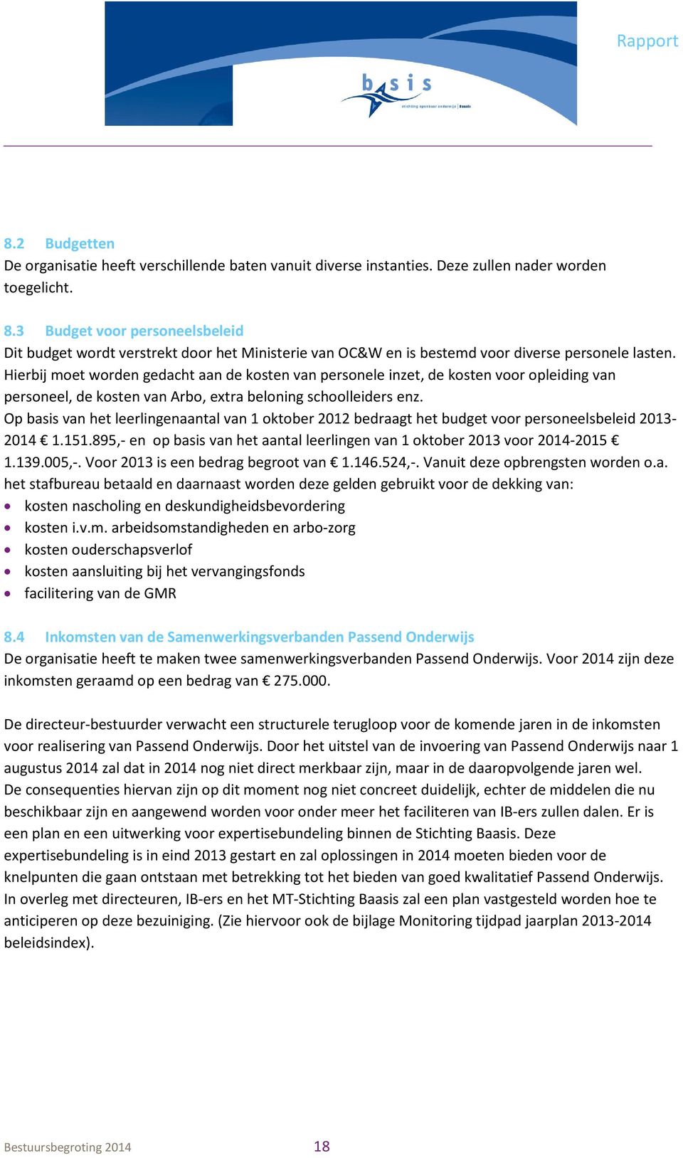 Hierbij moet worden gedacht aan de kosten van personele inzet, de kosten voor opleiding van personeel, de kosten van Arbo, extra beloning schoolleiders enz.