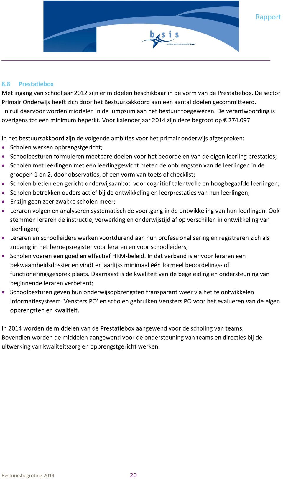 De verantwoording is overigens tot een minimum beperkt. Voor kalenderjaar 2014 zijn deze begroot op 274.