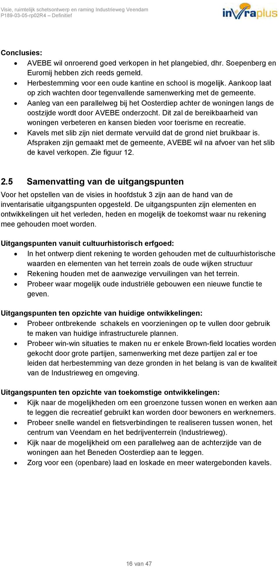 Dit zal de bereikbaarheid van woningen verbeteren en kansen bieden voor toerisme en recreatie. Kavels met slib zijn niet dermate vervuild dat de grond niet bruikbaar is.