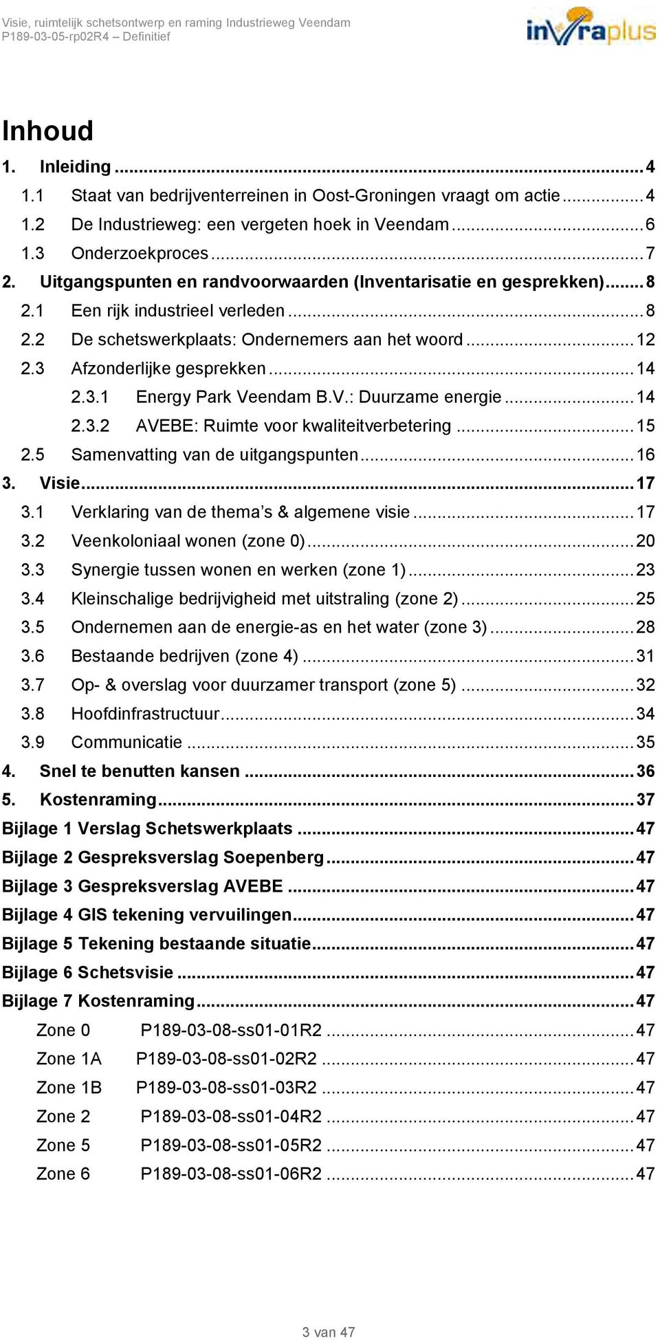 3.1 Energy Park Veendam B.V.: Duurzame energie...14 2.3.2 AVEBE: Ruimte voor kwaliteitverbetering...15 2.5 Samenvatting van de uitgangspunten...16 3. Visie...17 3.