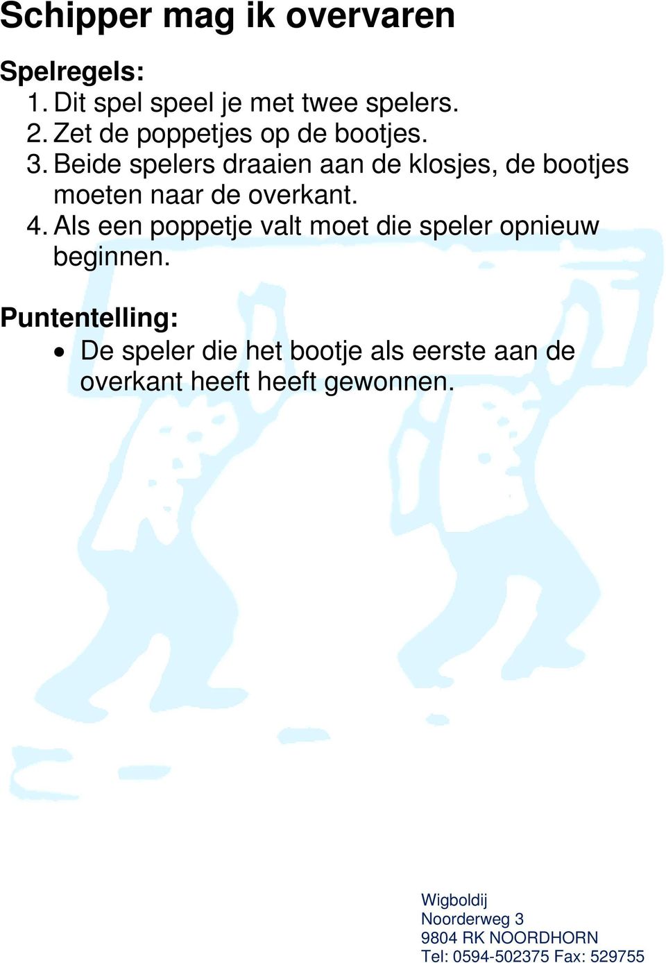 Beide spelers draaien aan de klosjes, de bootjes moeten naar de overkant. 4.