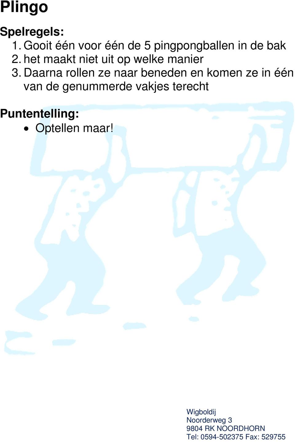 2. het maakt niet uit op welke manier 3.