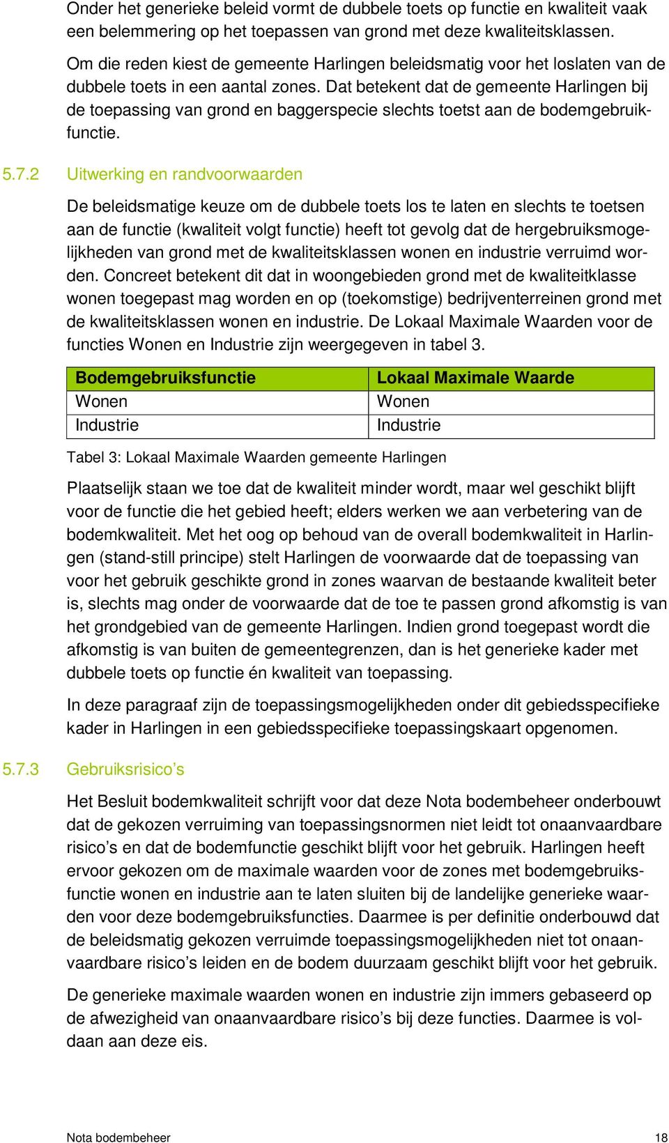 Dat betekent dat de gemeente Harlingen bij de toepassing van grond en baggerspecie slechts toetst aan de bodemgebruikfunctie. 5.7.