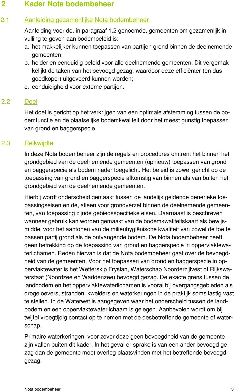 Dit vergemakkelijkt de taken van het bevoegd gezag, waardoor deze efficiënter (en dus goedkoper) uitgevoerd kunnen worden; c. eenduidigheid voor externe partijen.