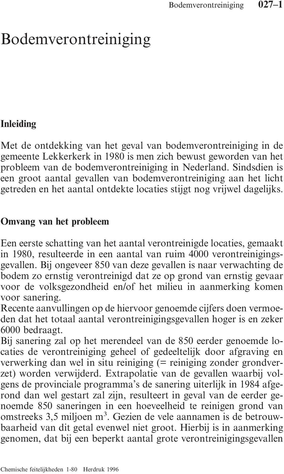 Omvang van het probleem Een eerste schatting van het aantal verontreinigde locaties, gemaakt in 1980, resulteerde in een aantal van ruim 4000 verontreinigingsgevallen.