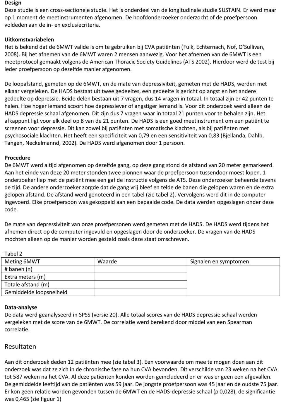 Uitkomstvariabelen Het is bekend dat de 6MWT valide is om te gebruiken bij CVA patiënten (Fulk, Echternach, Nof, O Sullivan, 2008). Bij het afnemen van de 6MWT waren 2 mensen aanwezig.