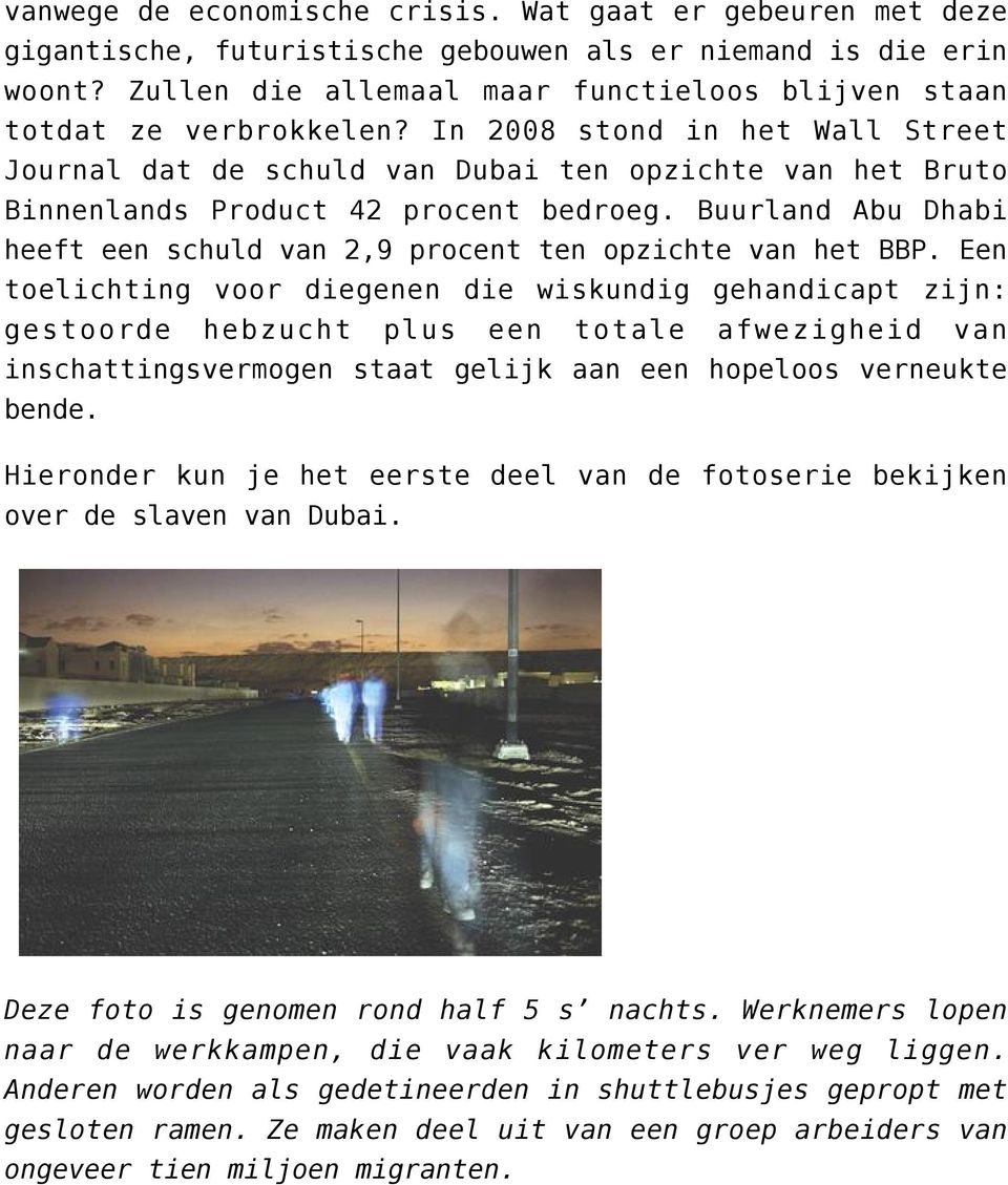 In 2008 stond in het Wall Street Journal dat de schuld van Dubai ten opzichte van het Bruto Binnenlands Product 42 procent bedroeg.