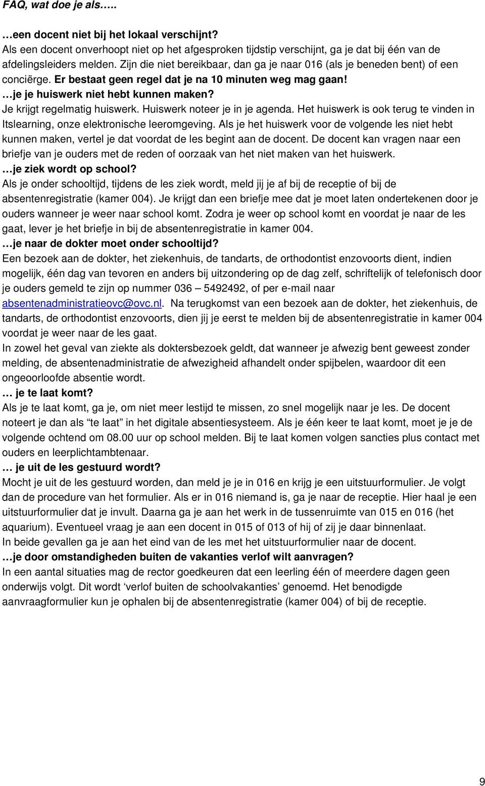 Je krijgt regelmatig huiswerk. Huiswerk noteer je in je agenda. Het huiswerk is ook terug te vinden in Itslearning, onze elektronische leeromgeving.