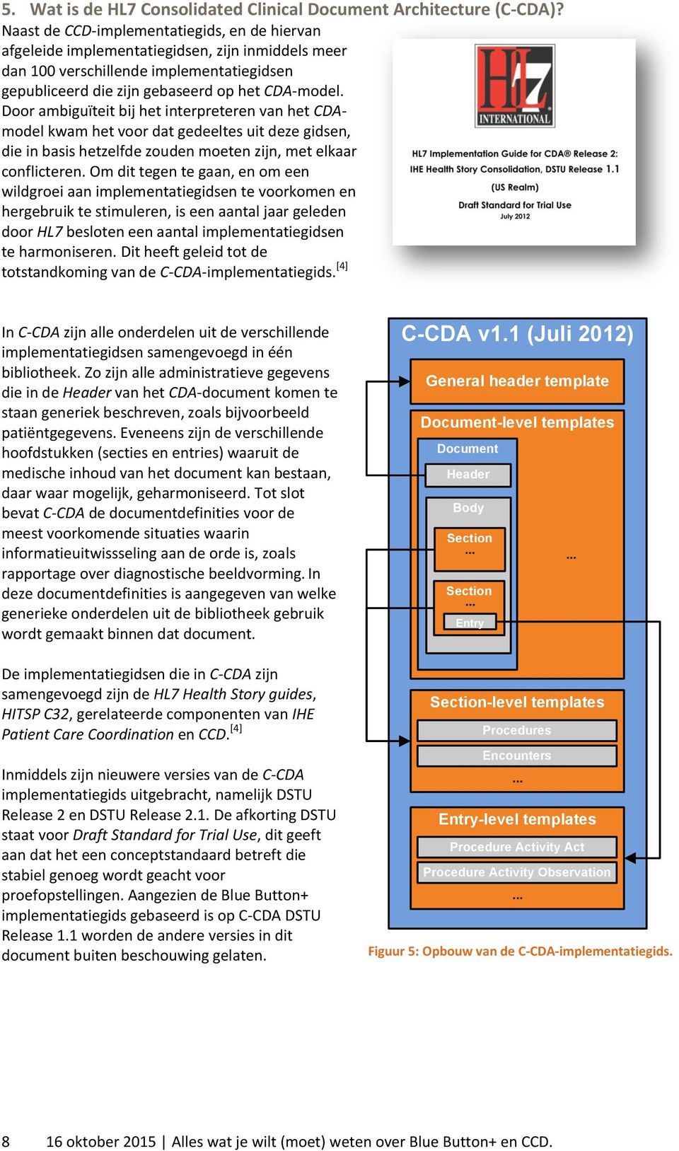 Door ambiguïteit bij het interpreteren van het CDAmodel kwam het voor dat gedeeltes uit deze gidsen, die in basis hetzelfde zouden moeten zijn, met elkaar conflicteren.