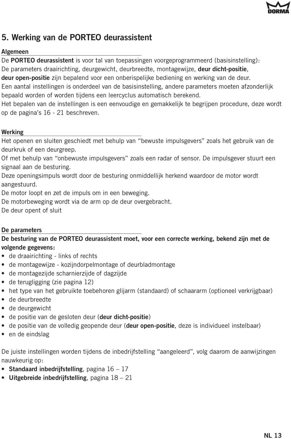 Een aantal instellingen is onderdeel van de basisinstelling, andere parameters moeten afzonderlijk bepaald worden of worden tijdens een leercyclus automatisch berekend.