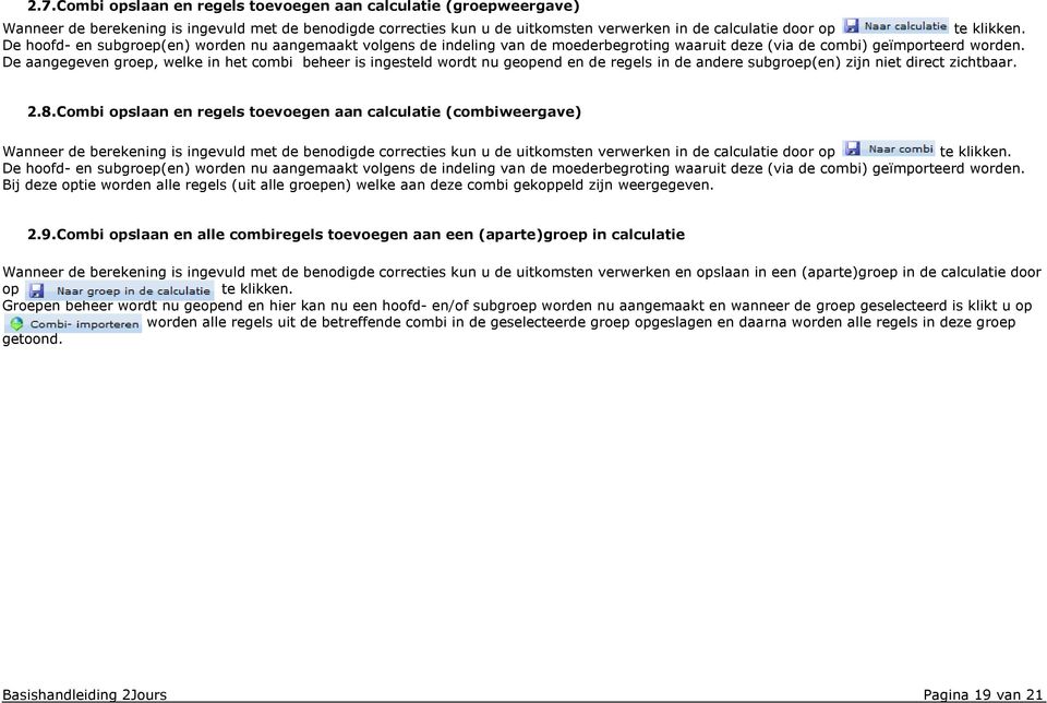 De aangegeven groep, welke in het combi beheer is ingesteld wordt nu geopend en de regels in de andere subgroep(en) zijn niet direct zichtbaar. 2.8.