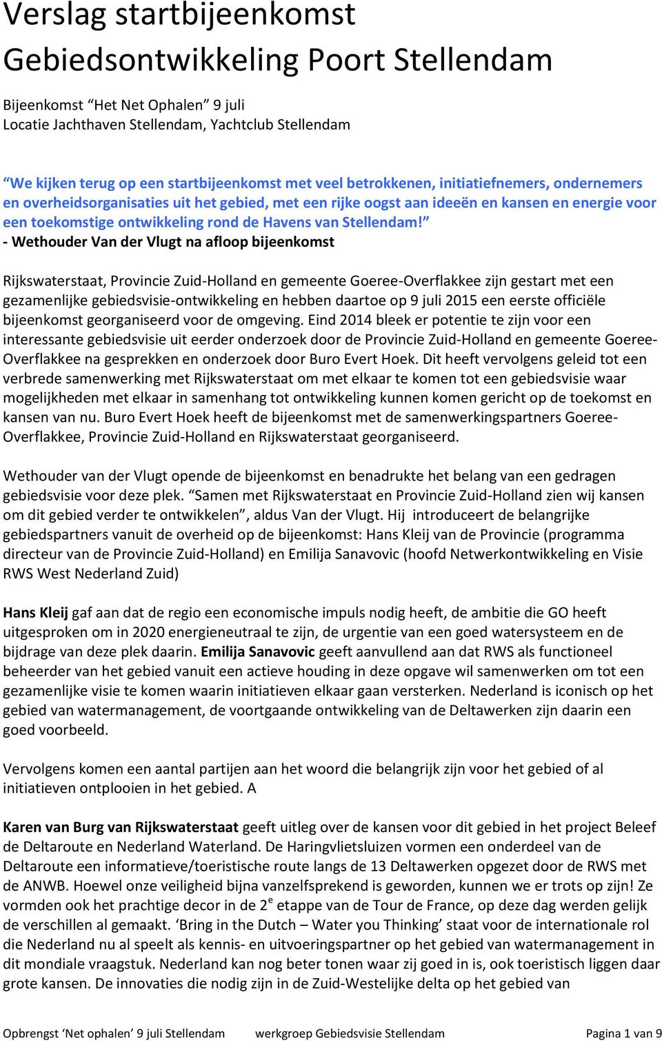 - Wethouder Van der Vlugt na afloop bijeenkomst Rijkswaterstaat, Provincie Zuid-Holland en gemeente Goeree-Overflakkee zijn gestart met een gezamenlijke gebiedsvisie-ontwikkeling en hebben daartoe op