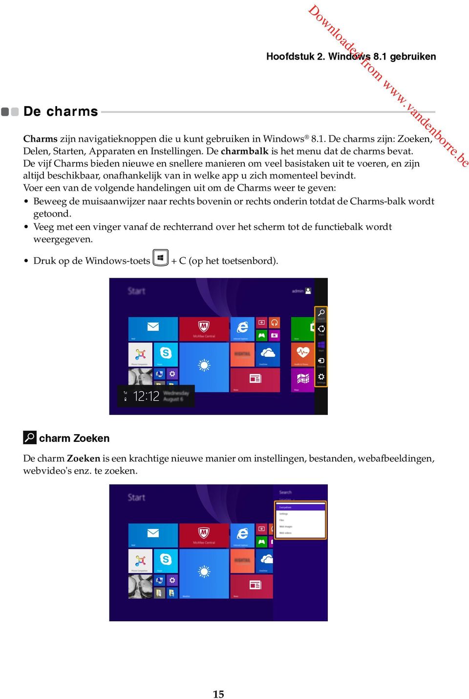 - - - - - - - - - - - - - - - - - - - - - - - - - - - - - Charms zijn navigatieknoppen die u kunt gebruiken in Windows 8.1. De charms zijn: Zoeken, Delen, Starten, Apparaten en Instellingen.