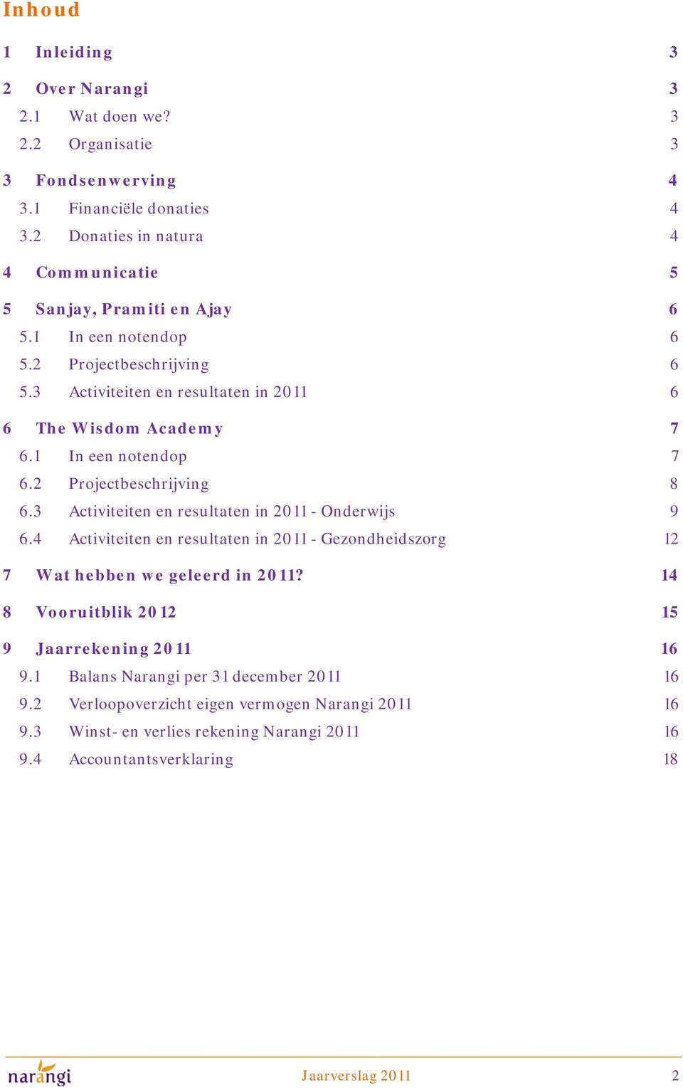 1 In een notendop 7 6.2 Projectbeschrijving 8 6.3 Activiteiten en resultaten in 2011 - Onderwijs 9 6.