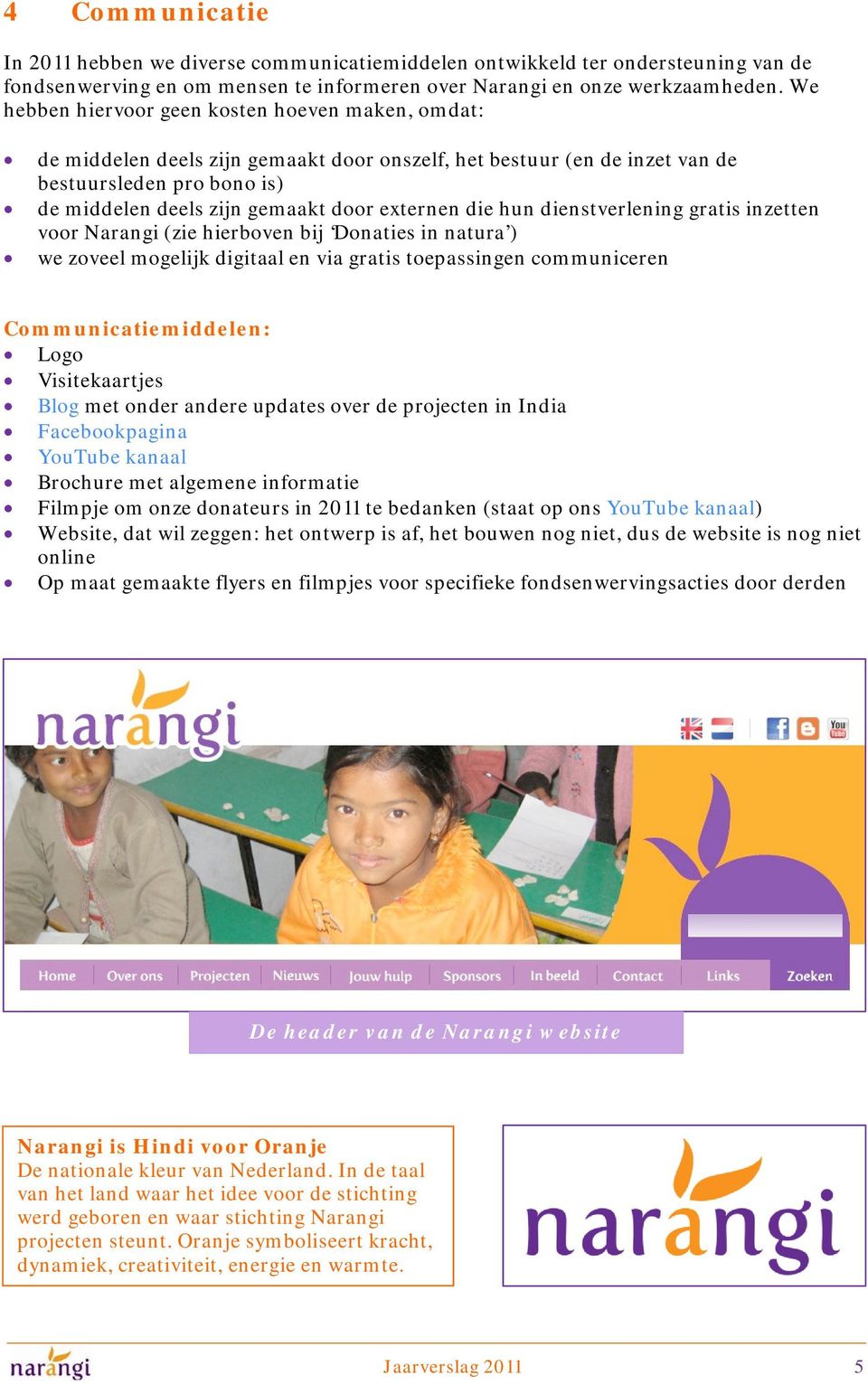 externen die hun dienstverlening gratis inzetten voor Narangi (zie hierboven bij Donaties in natura ) we zoveel mogelijk digitaal en via gratis toepassingen communiceren Communicatiemiddelen: Logo