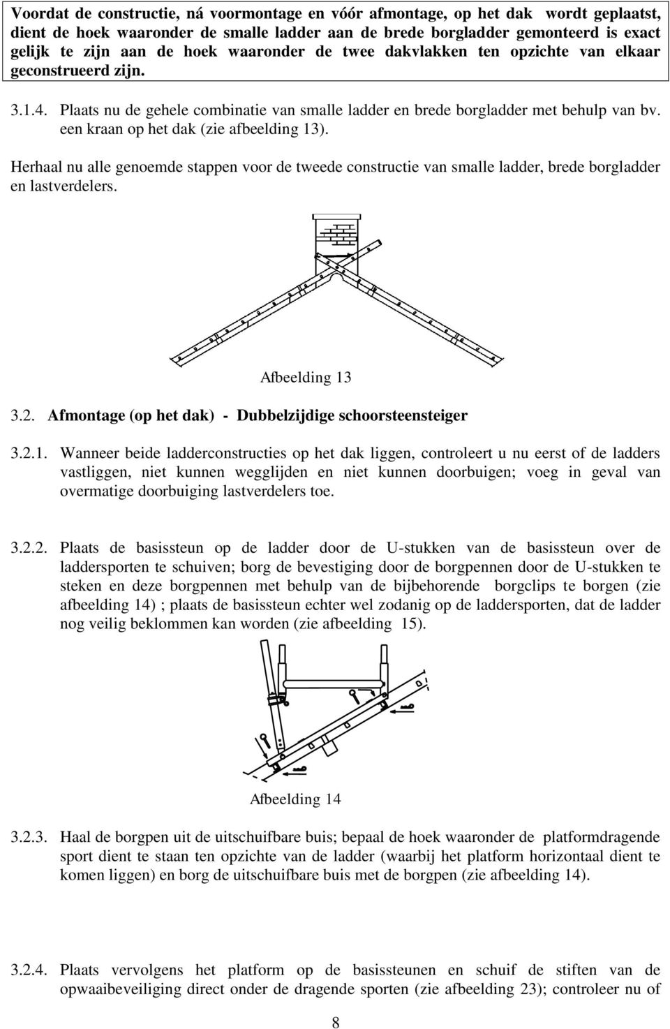 een kraan op het dak (zie afbeelding 13). Herhaal nu alle genoemde stappen voor de tweede constructie van smalle ladder, brede borgladder en lastverdelers. Afbeelding 13 3.2.