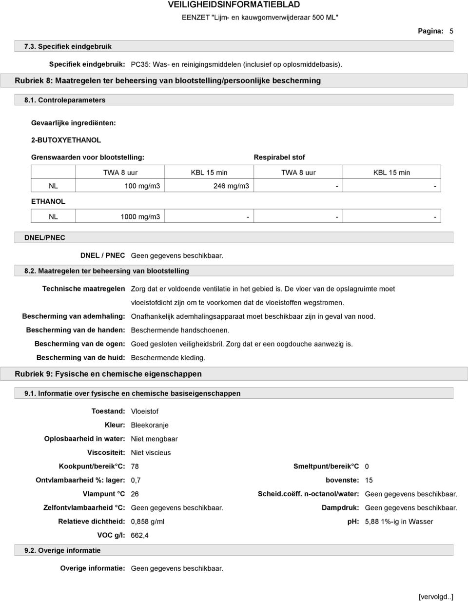 Controleparameters Gevaarlijke ingrediënten: 2-BUTOXYETHANOL Grenswaarden voor blootstelling: Respirabel stof TWA 8 uur KBL 15 min TWA 8 uur KBL 15 min NL 100 mg/m3 246 mg/m3 - - ETHANOL NL 1000