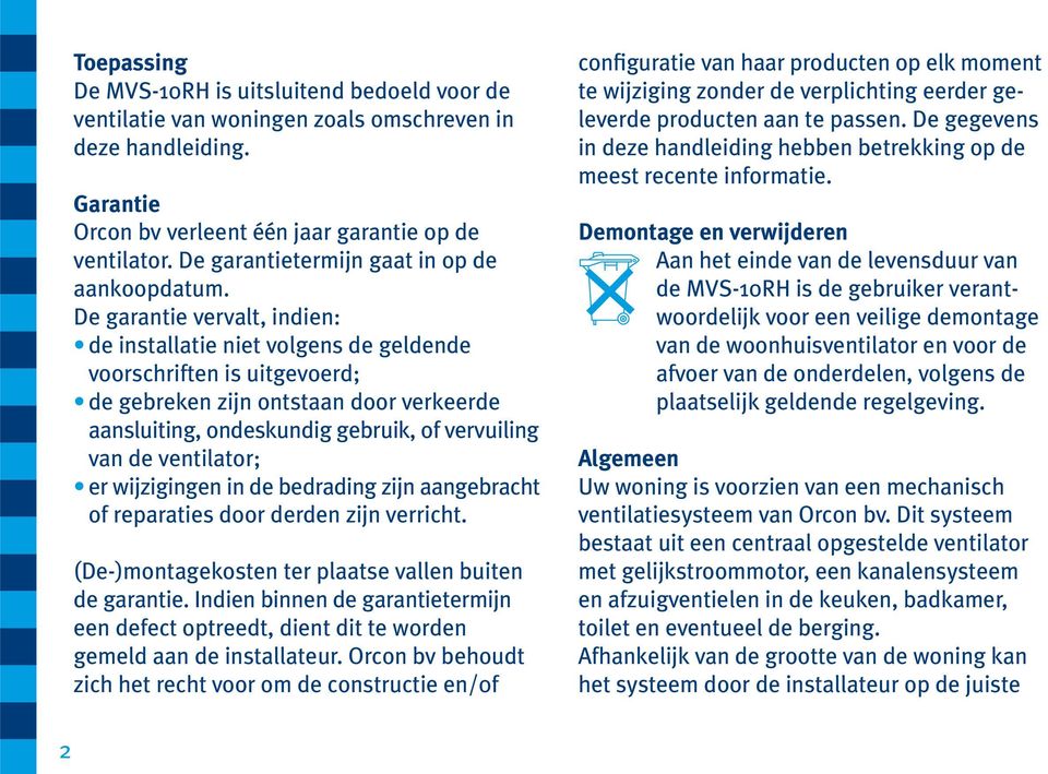 De garantie vervalt, indien: de installatie niet volgens de geldende voorschriften is uitgevoerd; de gebreken zijn ontstaan door verkeerde aansluiting, ondeskundig gebruik, of vervuiling van de