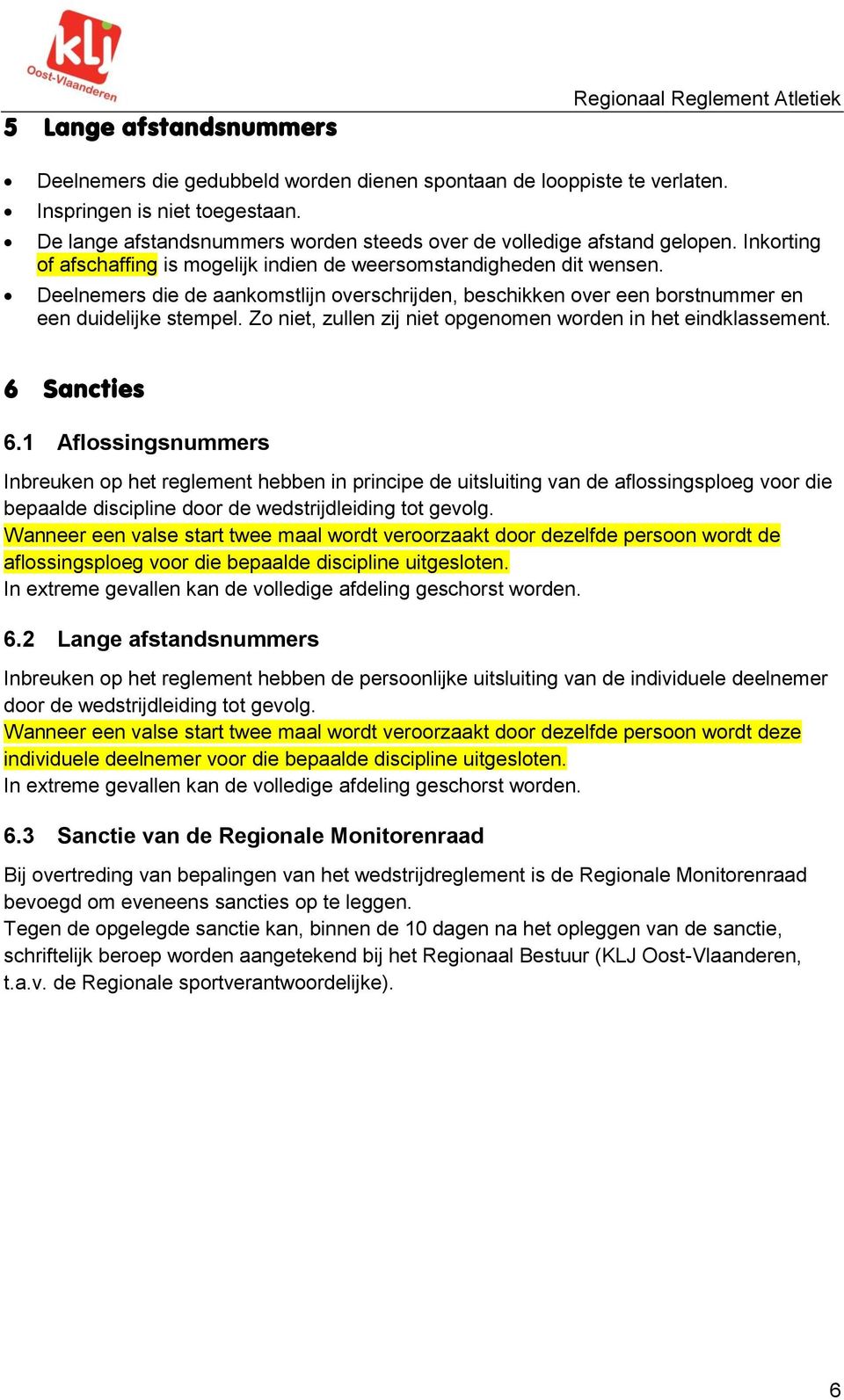 Deelnemers die de aankomstlijn overschrijden, beschikken over een borstnummer en een duidelijke stempel. Zo niet, zullen zij niet opgenomen worden in het eindklassement. 6 Sancties 6.