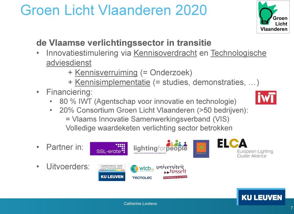 Financiering: 80 % IWT (Agentschap vr innvatie en technlgie) 20% Cnsrtium Gren Licht Vlaanderen (>50 bedrijven): =