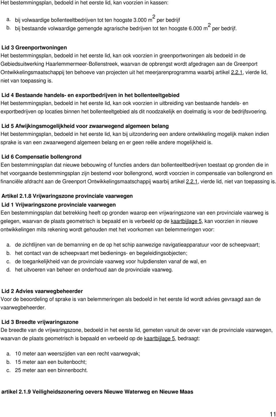 Lid 3 Greenportwoningen Het bestemmingsplan, bedoeld in het eerste lid, kan ook voorzien in greenportwoningen als bedoeld in de Gebiedsuitwerking Haarlemmermeer-Bollenstreek, waarvan de opbrengst