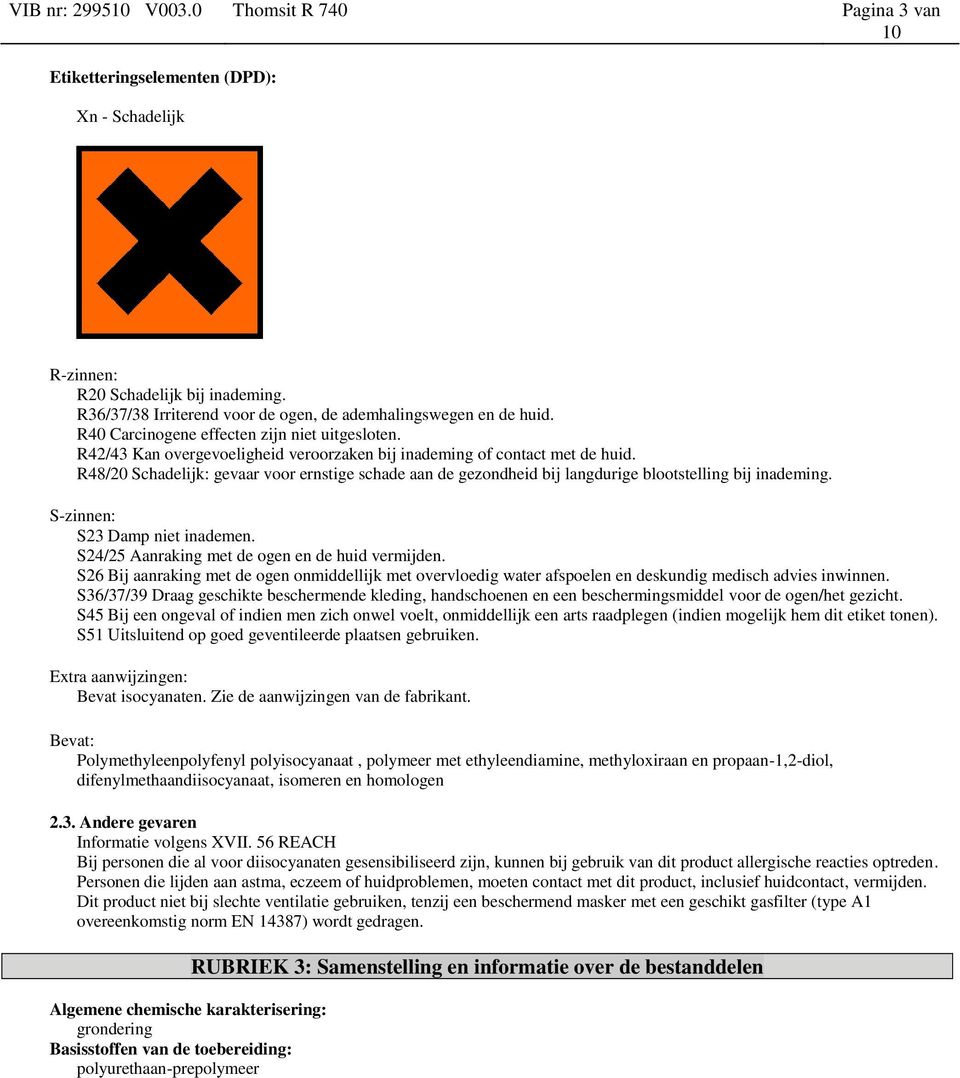 R48/20 Schadelijk: gevaar voor ernstige schade aan de gezondheid bij langdurige blootstelling bij inademing. S-zinnen: S23 Damp niet inademen. S24/25 Aanraking met de ogen en de huid vermijden.