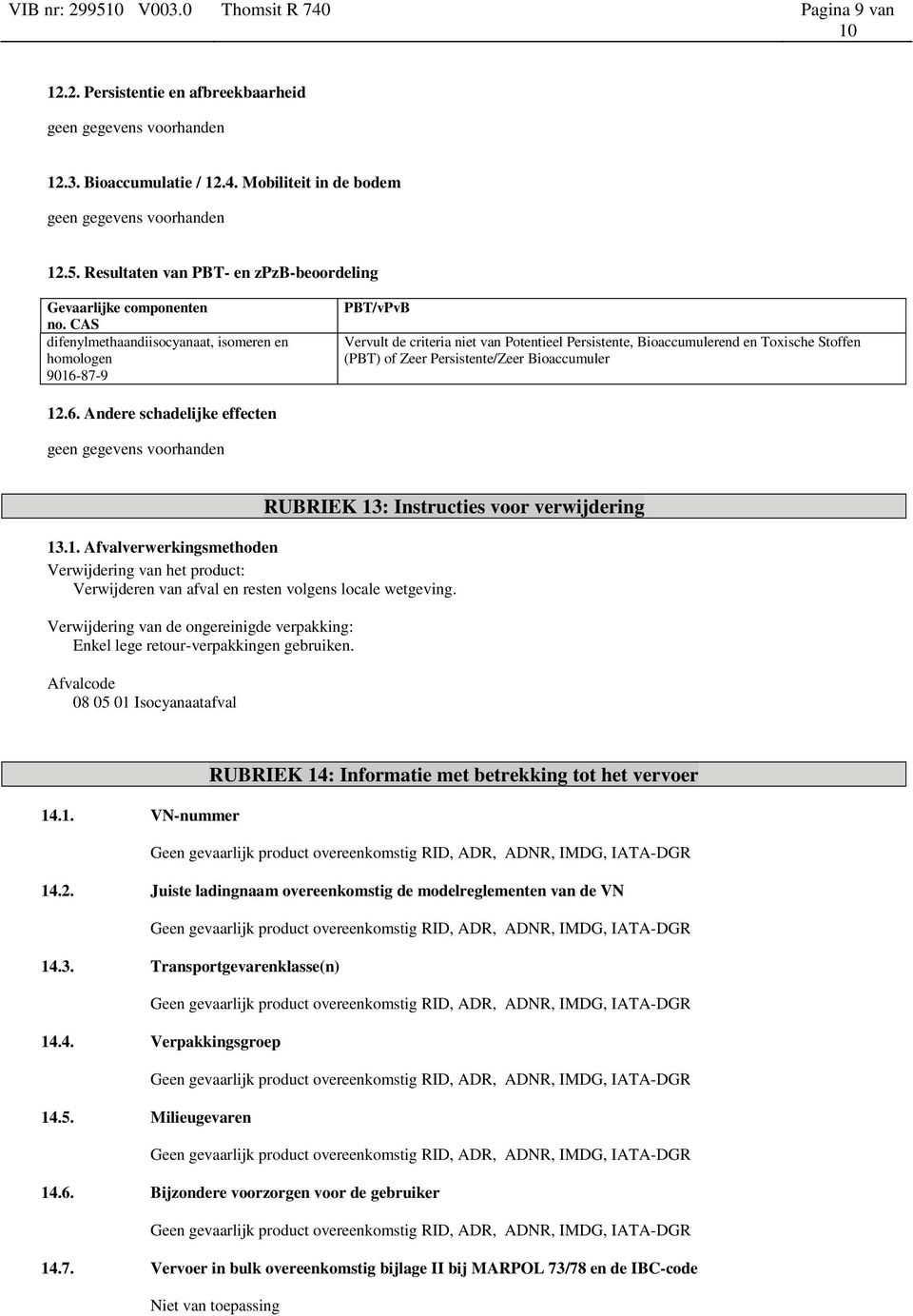 Resultaten van PBT- en zpzb-beoordeling Gevaarlijke componenten difenylmethaandiisocyanaat, isomeren en homologen PBT/vPvB Vervult de criteria niet van Potentieel Persistente, Bioaccumulerend en