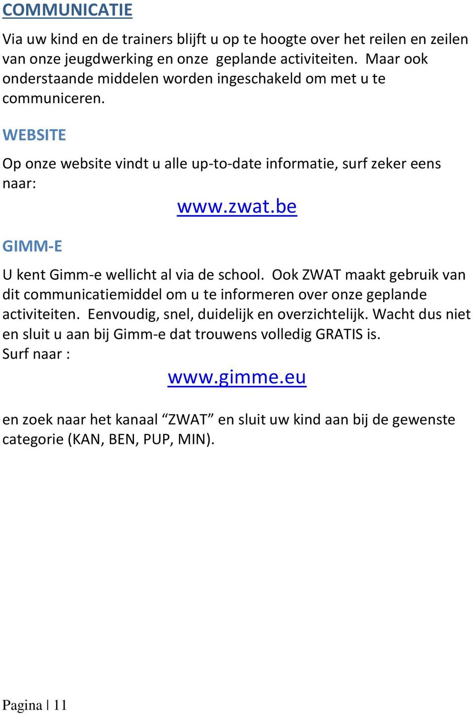 be GIMM-E U kent Gimm-e wellicht al via de school. Ook ZWAT maakt gebruik van dit communicatiemiddel om u te informeren over onze geplande activiteiten.