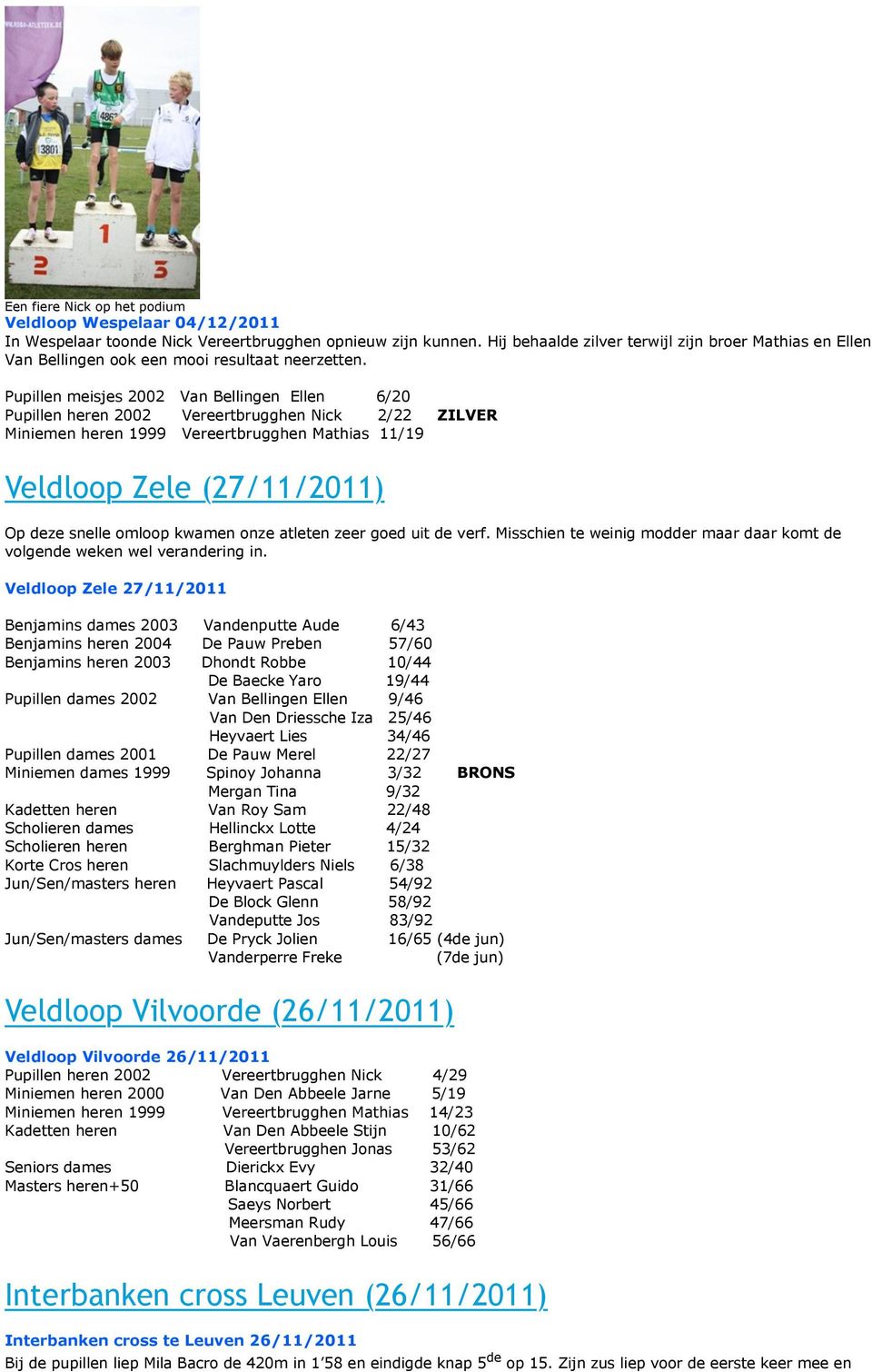 Pupillen meisjes 2002 Van Bellingen Ellen 6/20 Pupillen heren 2002 Vereertbrugghen Nick 2/22 ZILVER Miniemen heren 1999 Vereertbrugghen Mathias 11/19 Veldloop Zele (27/11/2011) 27nov Op deze snelle