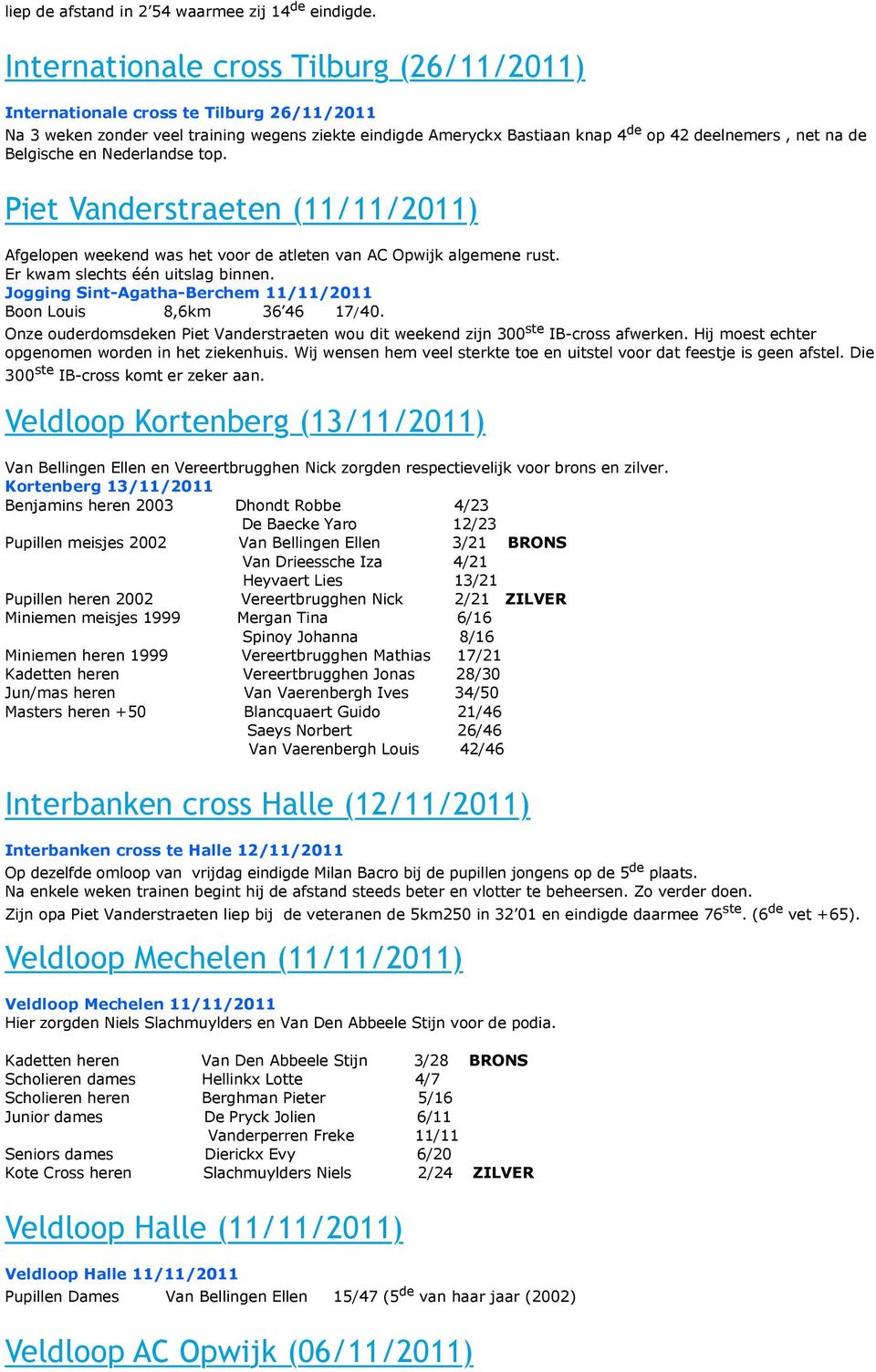 de Belgische en Nederlandse top. 21nov Piet Vanderstraeten (11/11/2011) Afgelopen weekend was het voor de atleten van AC Opwijk algemene rust. Er kwam slechts één uitslag binnen.