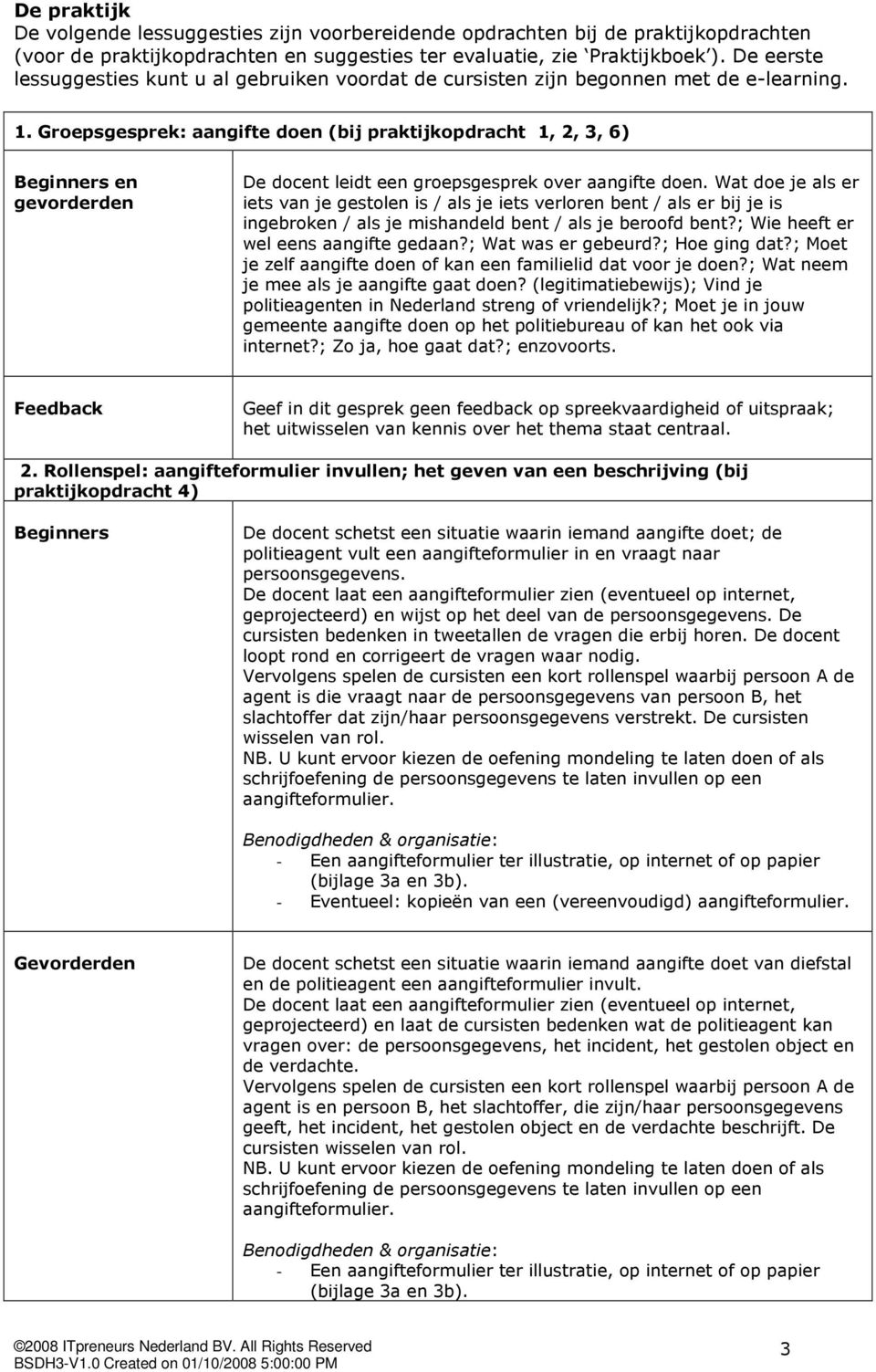 Groepsgesprek: aangifte doen (bij praktijkopdracht 1, 2, 3, 6) Beginners en gevorderden De docent leidt een groepsgesprek over aangifte doen.