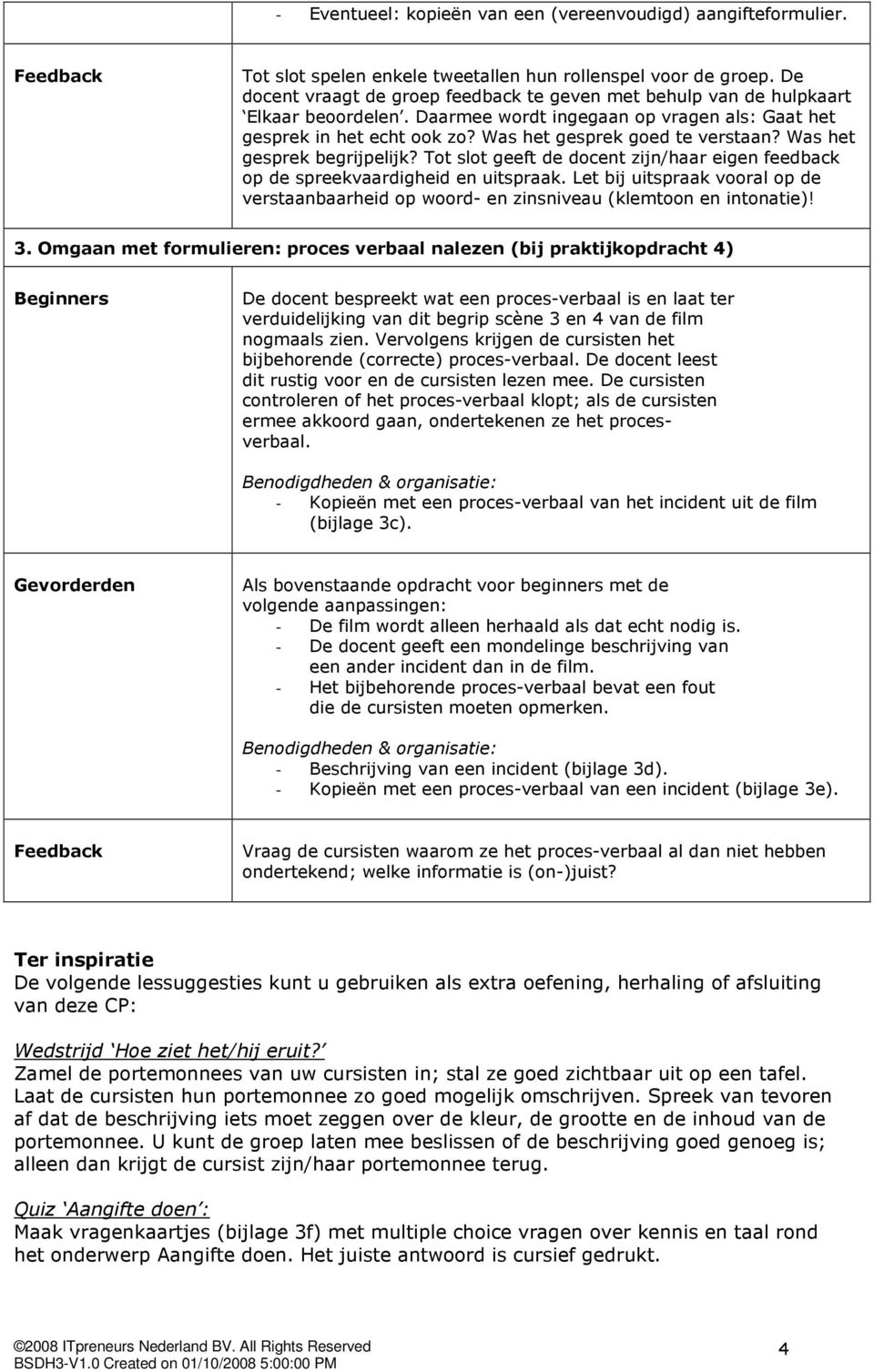 Was het gesprek begrijpelijk? Tot slot geeft de docent zijn/haar eigen feedback op de spreekvaardigheid en uitspraak.