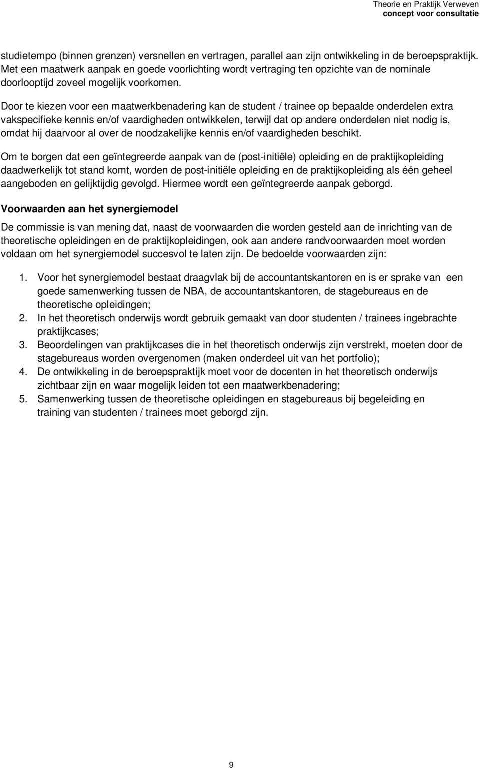 Door te kiezen voor een maatwerkbenadering kan de student / trainee op bepaalde onderdelen extra vakspecifieke kennis en/of vaardigheden ontwikkelen, terwijl dat op andere onderdelen niet nodig is,