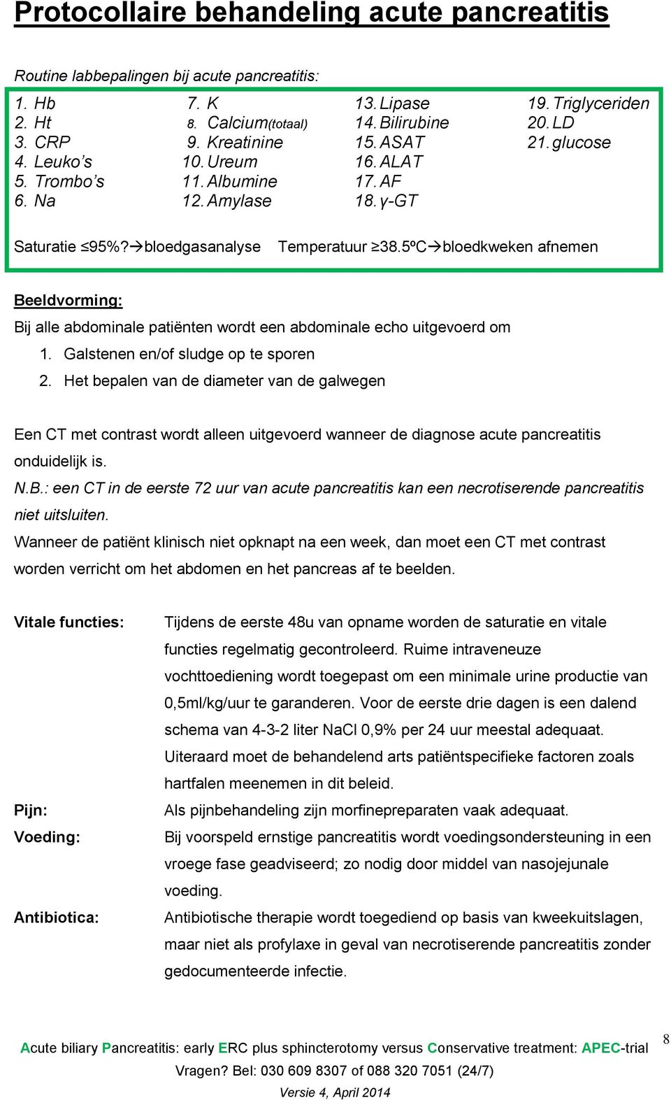 5ºCbloedkweken afnemen Beeldvorming: Bij alle abdominale patiënten wordt een abdominale echo uitgevoerd om 1. Galstenen en/of sludge op te sporen 2.