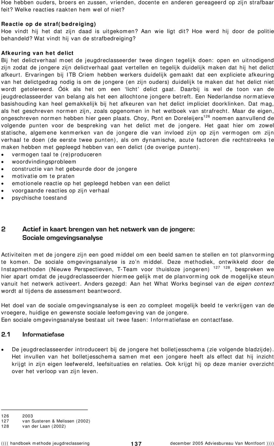 Afkeuring van het delict Bij het delictverhaal moet de jeugdreclasseerder twee dingen tegelijk doen: open en uitnodigend zijn zodat de jongere zijn delictverhaal gaat vertellen en tegelijk duidelijk