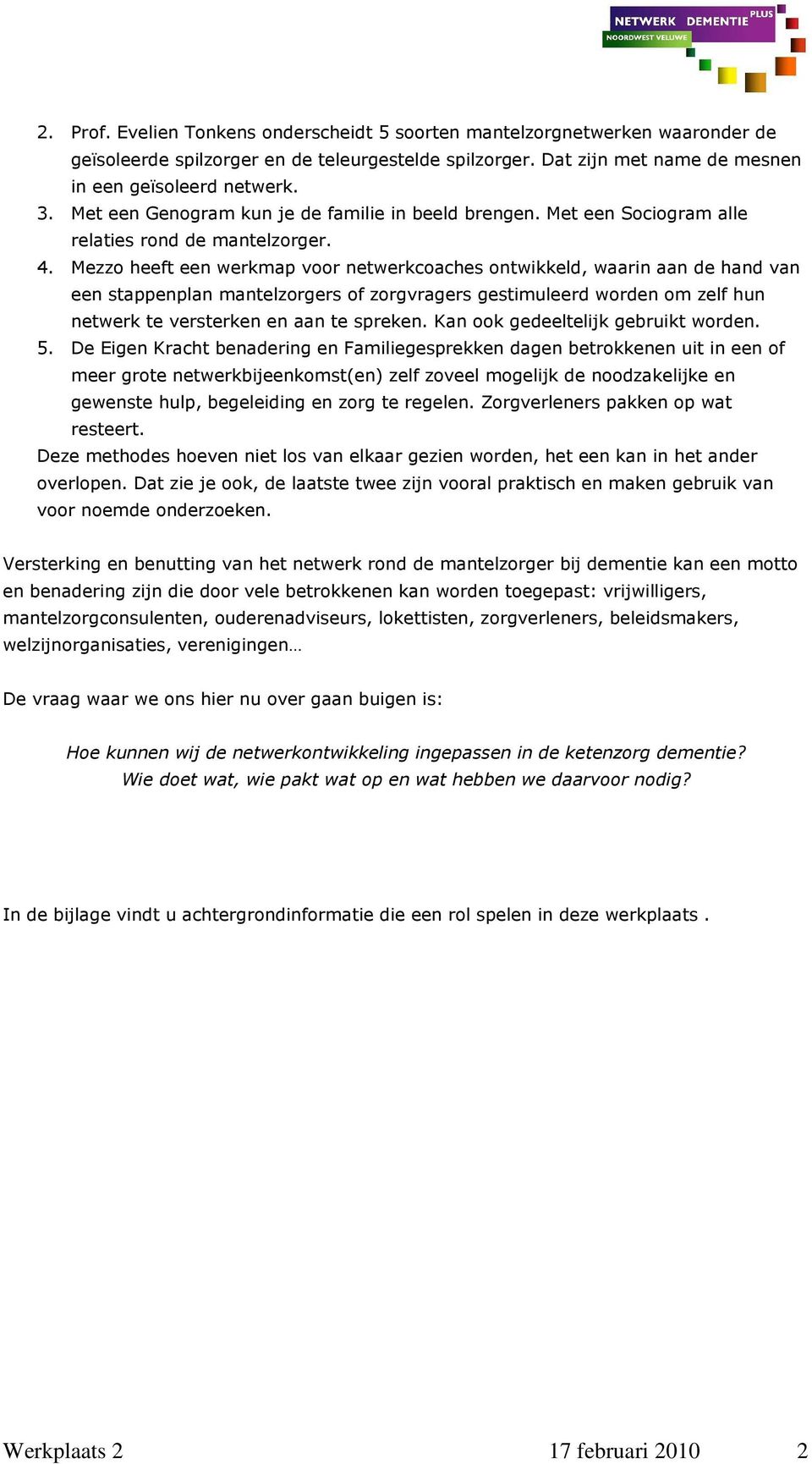 Mezzo heeft een werkmap voor netwerkcoaches ontwikkeld, waarin aan de hand van een stappenplan mantelzorgers of zorgvragers gestimuleerd worden om zelf hun netwerk te versterken en aan te spreken.