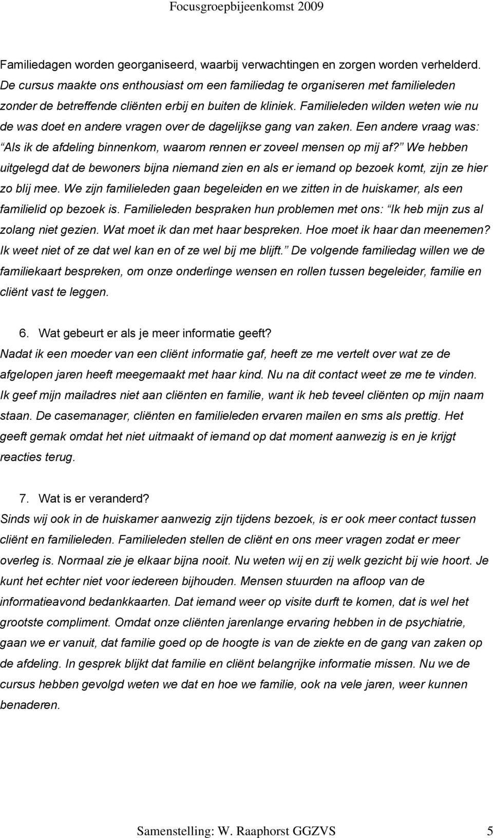 Familieleden wilden weten wie nu de was doet en andere vragen over de dagelijkse gang van zaken. Een andere vraag was: Als ik de afdeling binnenkom, waarom rennen er zoveel mensen op mij af?