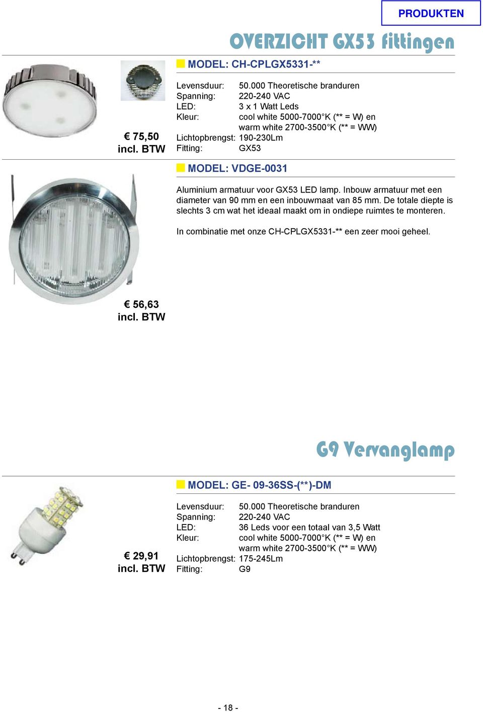 Inbouw armatuur met een diameter van 90 mm en een inbouwmaat van 85 mm. De totale diepte is slechts 3 cm wat het ideaal maakt om in ondiepe ruimtes te monteren.