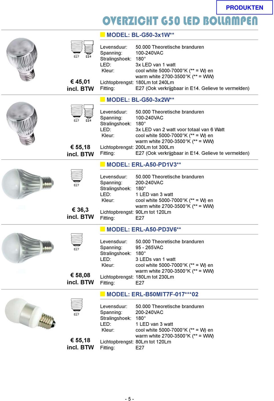 Gelieve te vermelden) MODEL: ERL-A50-PD1V3** Spanning: 200-240VAC LED: 1 LED van 3 watt Lichtopbrengst: 90Lm tot 120Lm MODEL: ERL-A50-PD3V6** 58,08 Spanning: 95-265VAC