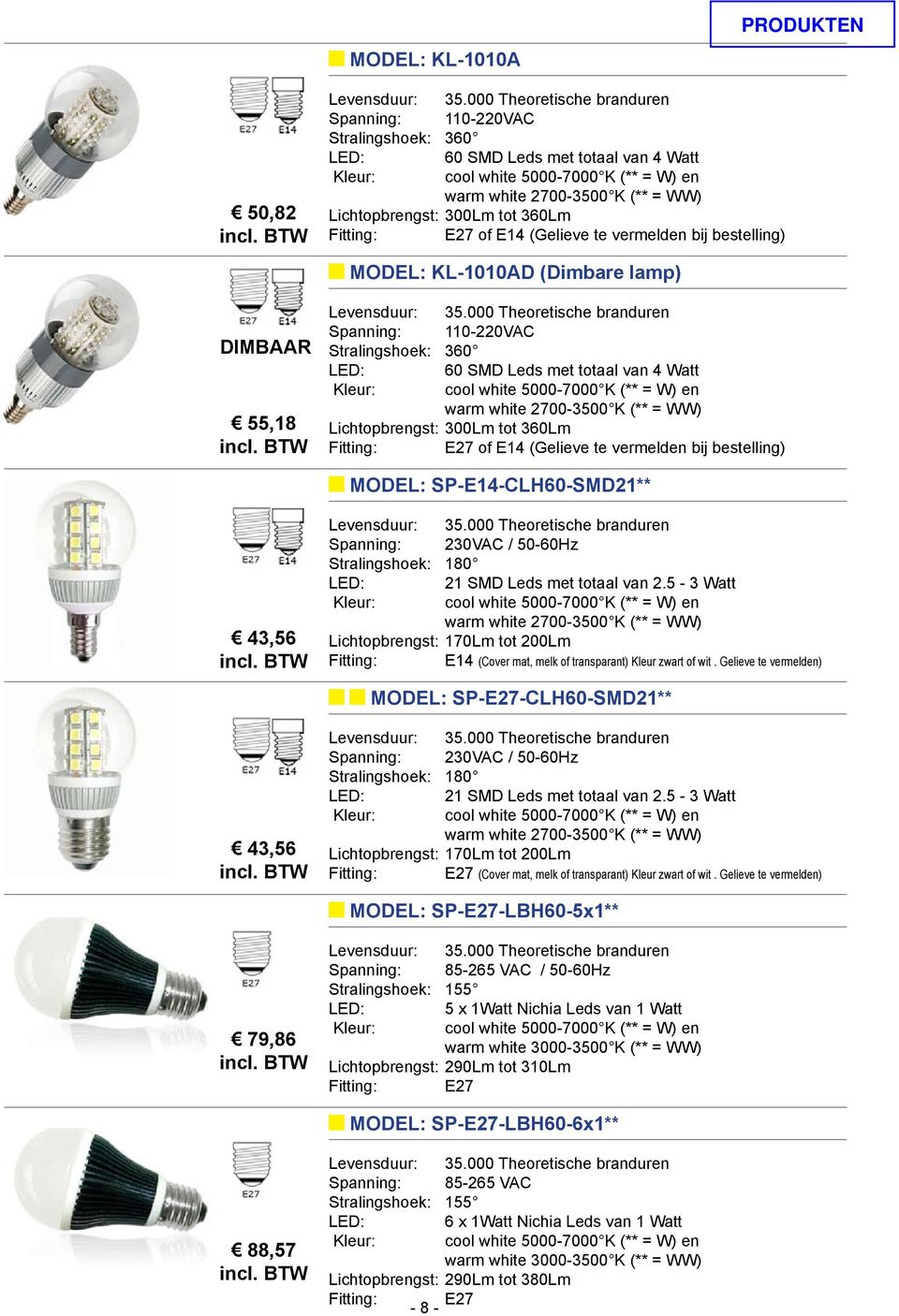 230VAC / 50-60Hz LED: 21 SMD Leds met totaal van 2.5-3 Watt Lichtopbrengst: 170Lm tot 200Lm Fitting: E14 (Cover mat, melk of transparant) Kleur zwart of wit.