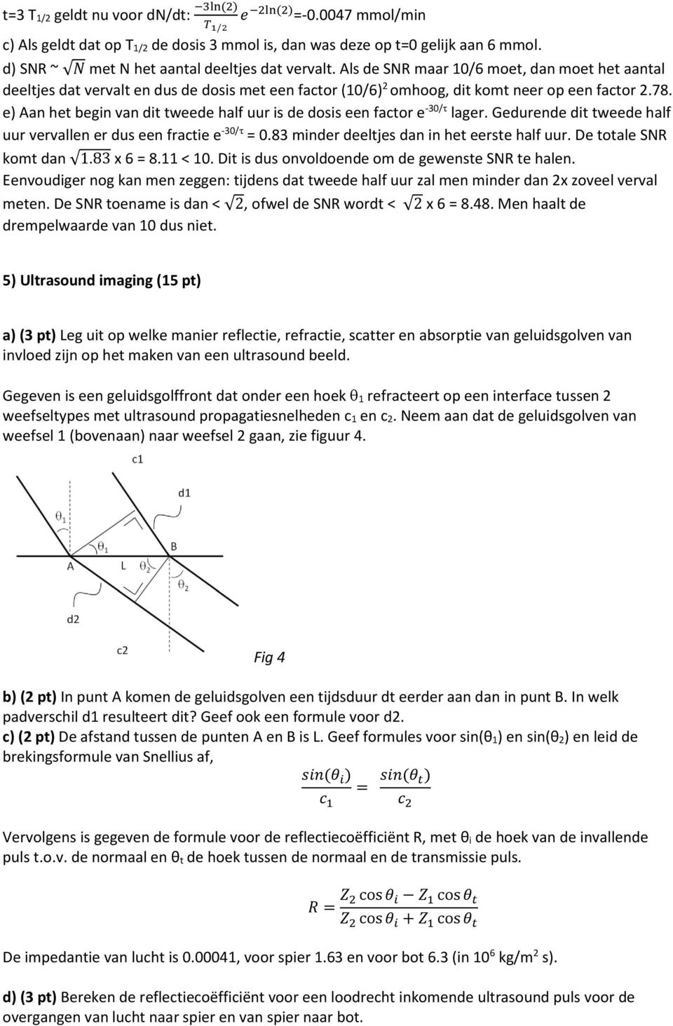 e) Aan het begin van dit tweede half uur is de dosis een factor e -30/ lager. Gedurende dit tweede half uur vervallen er dus een fractie e -30/ = 0.83 minder deeltjes dan in het eerste half uur.