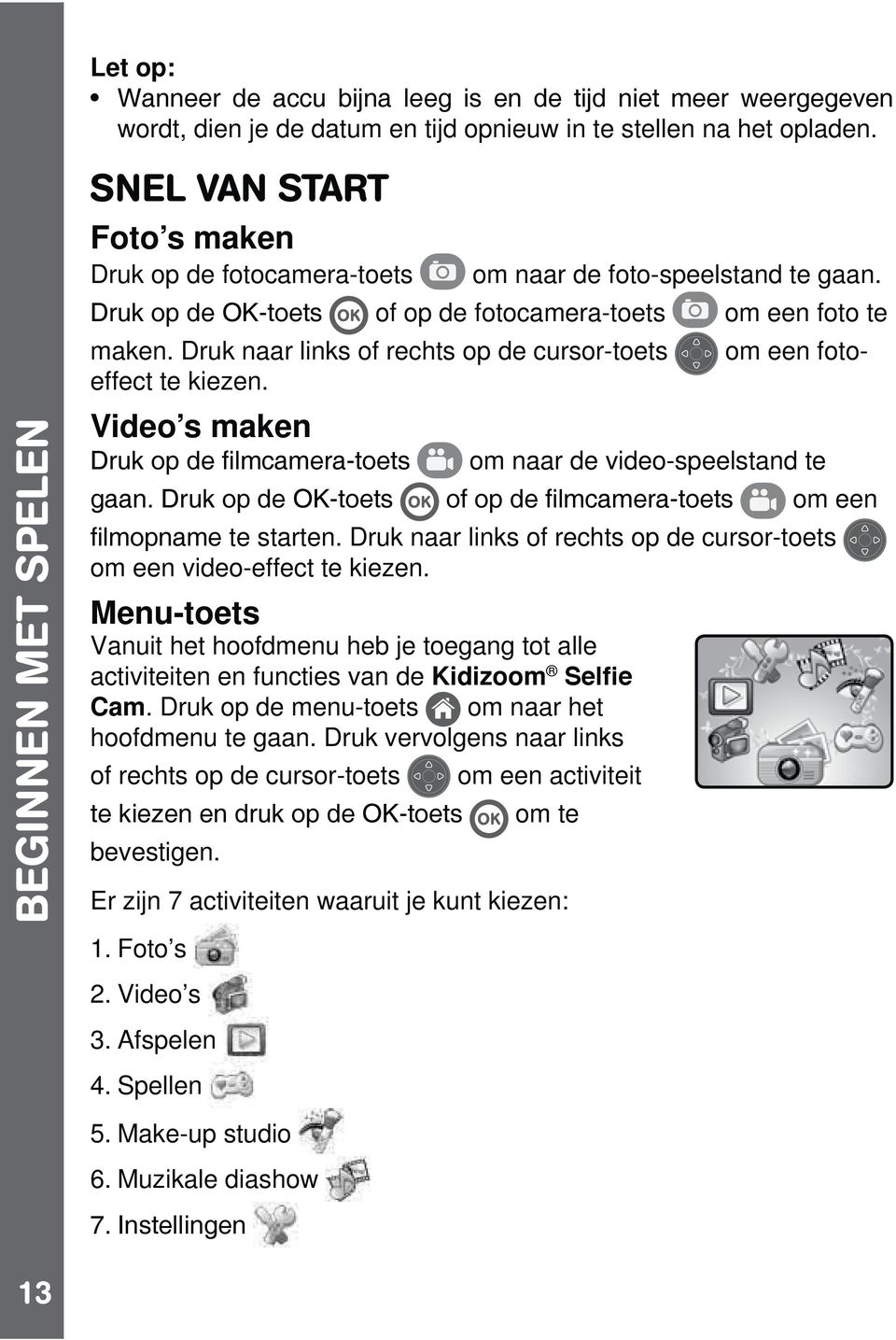 Druk naar links of rechts op de cursor-toets om een video-effect te kiezen. Menu-toets Vanuit het hoofdmenu heb je toegang tot alle activiteiten en functies van de Kidizoom Cam.