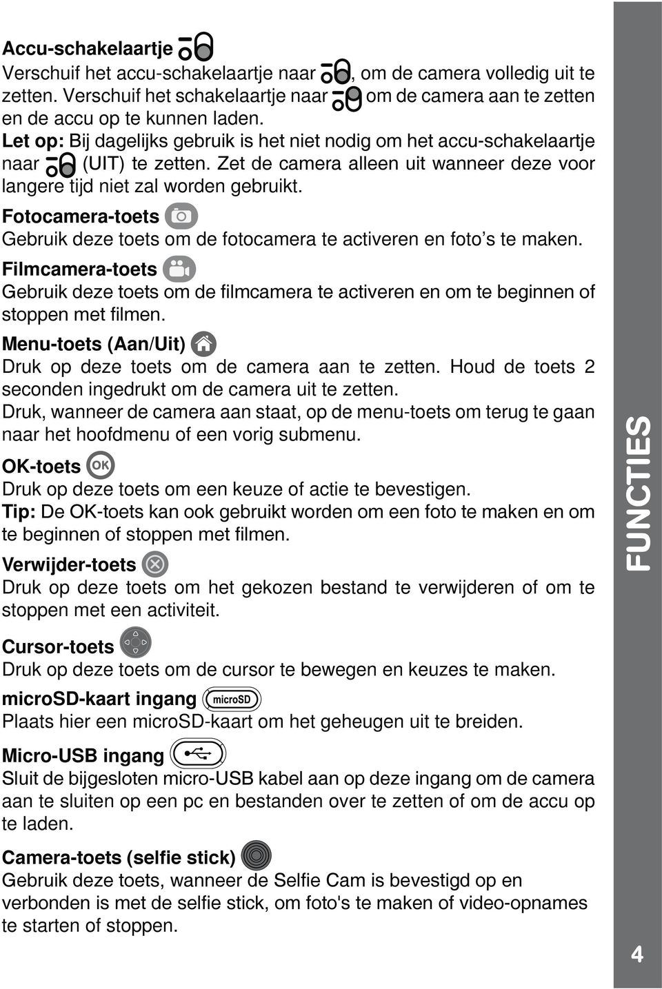 Filmcamera-toets Menu-toets (Aan/Uit) Druk op deze toets om de camera aan te zetten. Houd de toets 2 seconden ingedrukt om de camera uit te zetten.