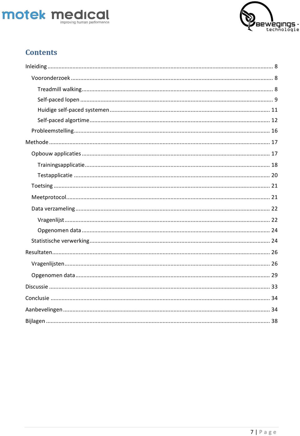 .. 18 Testapplicatie... 20 Toetsing... 21 Meetprotocol... 21 Data verzameling... 22 Vragenlijst... 22 Opgenomen data.