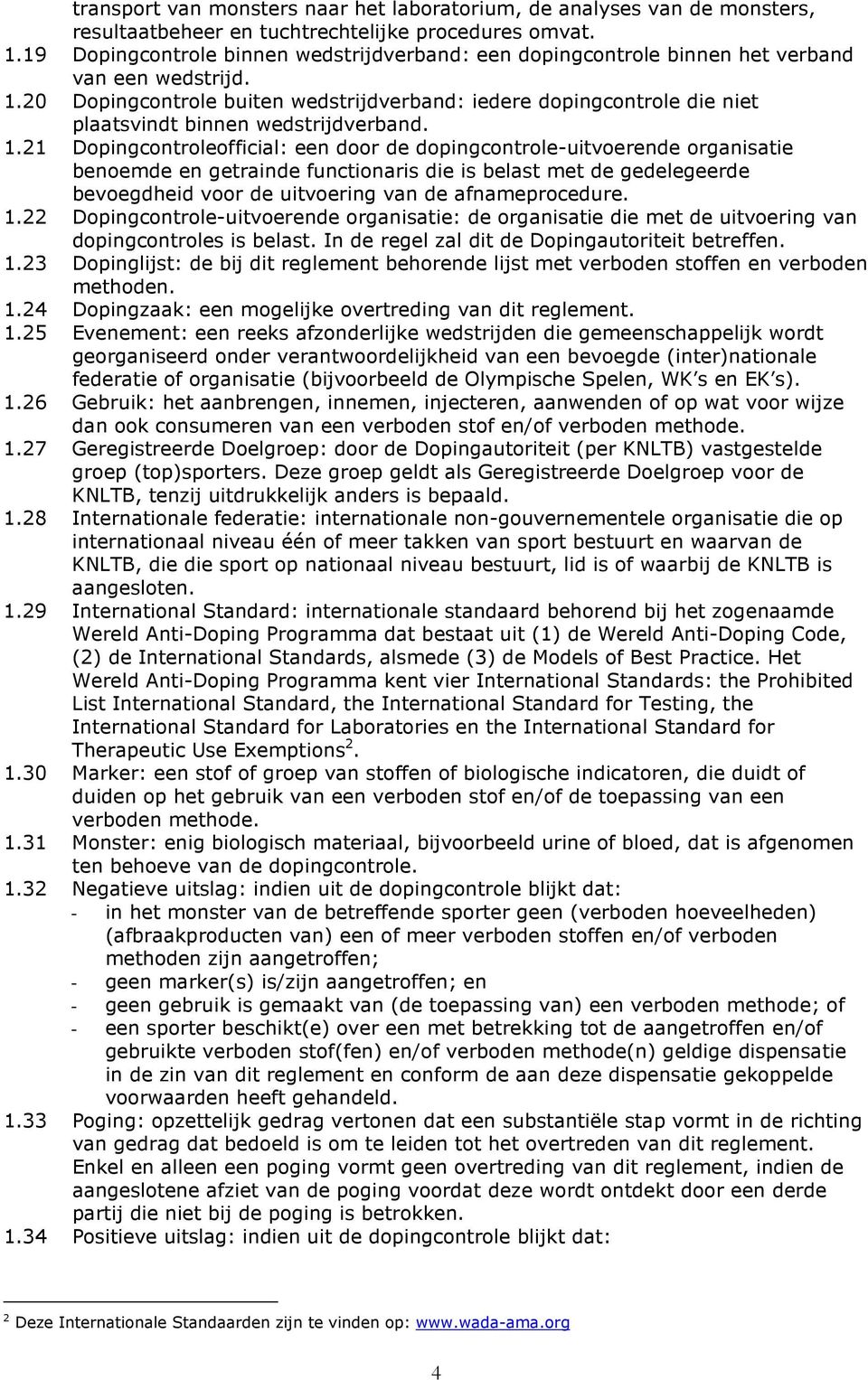 20 Dopingcontrole buiten wedstrijdverband: iedere dopingcontrole die niet plaatsvindt binnen wedstrijdverband. 1.