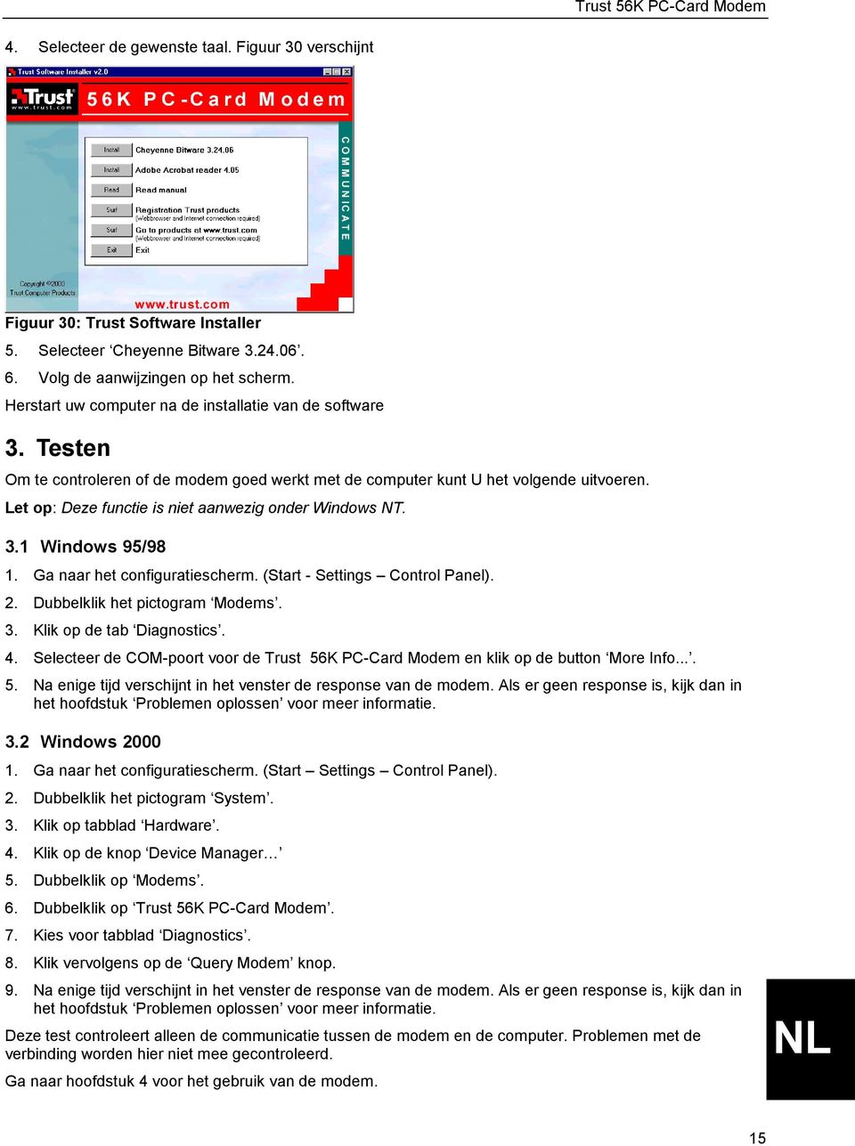 Let op: Deze functie is niet aanwezig onder Windows NT. 3.1 Windows 95/98 1. Ga naar het configuratiescherm. (Start - Settings Control Panel). 2. Dubbelklik het pictogram Modems. 3. Klik op de tab Diagnostics.