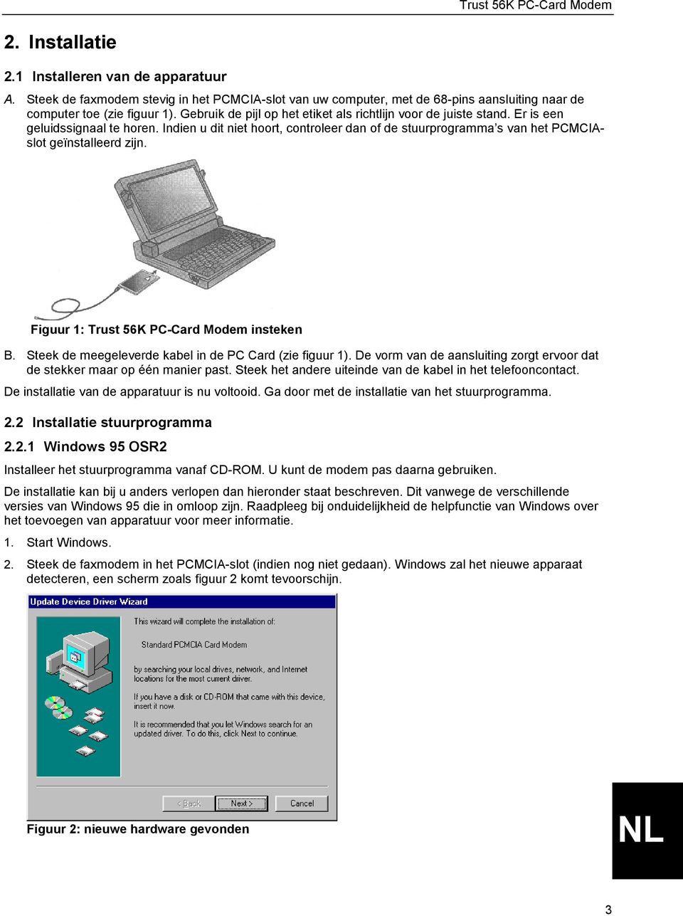 Indien u dit niet hoort, controleer dan of de stuurprogramma s van het PCMCIAslot geïnstalleerd zijn. Figuur 1: Trust 56K PC-Card Modem insteken B.